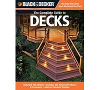 Black + Decker Complete Guide to Your Deck: Includes the Newest Products + Fastening Systems - Add an Outdoor Deck Kitchen
