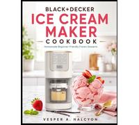 BLACK+DECKER ICE CREAM MAKER COOKBOOK: Homemade Beginner Friendly Frozen Desserts