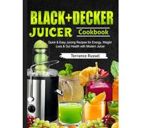 BLACK+DECKER Juicer Cookbook: Quick & Easy Juicing Recipes for Energy, Weight Loss & Gut Health with Modern Juicer