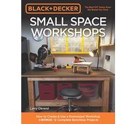 Black & Decker Small Space Workshops: How to Create & Use a Downsized Workshop BONUS: 12 Complete Benchtop Projects