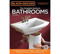 Black + Decker The Complete Guide to Bathrooms: Remodelling on a Budget, Vanities + Cabinets, Plumbing + Fixtures and Showers, Sinks + Tubs (Black + ... * Plumbing & Fixtures * Showers, Sinks & Tubs