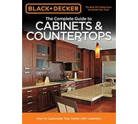 Black + Decker The Complete Guide to Cabinets + Countertops: How to Customize Your Home with Cabinetry (Black + Decker Complete Guide)