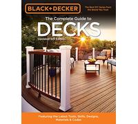 Black + Decker The Complete Guide to Decks 6th edition: Featuring the latest tools, skills, designs, materials + codes (Black + Decker Complete Guide To...)
