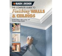 Black + Decker the Complete Guide to Finishing Walls and Ceilings: Includes Plaster, Skim-coating, and Texture Ceiling Finishes (Black + Decker Complete Guide To...)