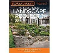 Black + Decker The Complete Guide to Landscape Projects, 2nd Edition: Stonework, Plantings, Water Features, Carpentry, Fences (Black + Decker Complete Guide To...)