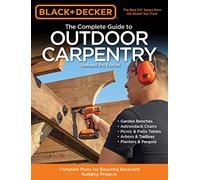 Black & Decker The Complete Guide to Outdoor Carpentry Updated 3rd Edition: Complete Plans for Beautiful Backyard Building Projects (Black & Decker Complete Guide)