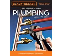 Black & Decker The Complete Guide to Plumbing Updated 7th Edition: Completely Updated to Current Codes (Black & Decker Complete Guide)