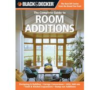Black + Decker: The Complete Guide to Room Additions: Designing + Building: Garage Conversions Attic Add ons Bath + Kitchen Expansions Bump out Additions (Black + Decker Complete Guide To...)