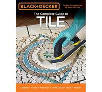 Black + Decker The Complete Guide to Tile, 4th Edition: Ceramic * Stone * Porcelain * Terra Cotta * Glass * Mosaic * Resilient (Black + Decker Complete Guide To...)