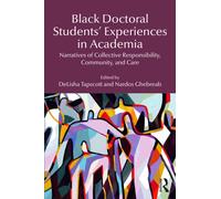 Black Doctoral Students’ Experiences in Academia : Narratives of Collective Responsibility, Community, and Care