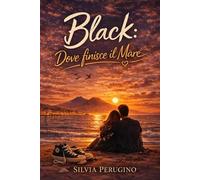 Black: dove finisce il mare.: Napoli non dimentica. E nemmeno l’amore