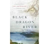 Black Dragon River: A Journey Down the Amur River at the Borderlands of Empires