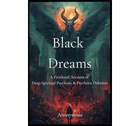 Black Dreams: A Firsthand Account of Deep Spiritual Psychosis & Psychotic Delusion