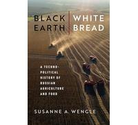Black Earth, White Bread: A Technopolitical History of Russian Agriculture and Food