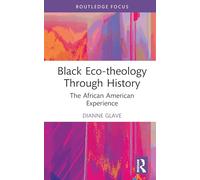 Black Eco-theology Through History: The African American Experience (Routledge Focus on Environment and Sustainability)