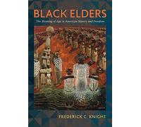 Black Elders: The Meaning of Age in American Slavery and Freedom (Early American Studies)
