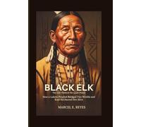 Black Elk: The Last Voice of the Great Plains: How a Lakota Prophet Bridged Two Worlds and Kept the Sacred Fire Alive