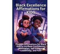 Black Excellence Affirmations for Kids: Positive Affirmations for Black Kids to Increase Confidence, Motivation, Self-Esteem, Leadership, and Fun!