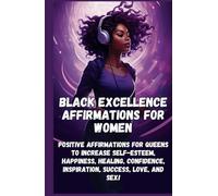 Black Excellence Affirmations for Women: Positive Affirmations for Queens to Increase Self-Esteem, Happiness, Healing, Confidence, Inspiration, Success, Love, and Sex!