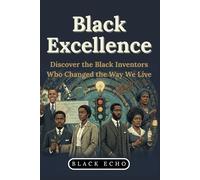 Black Excellence - Discover the Black Inventors Who Changed the Way We Live: Incredible Short Stories of Bravery; Inventors, Pioneers, and Visionaries ... Science and Math to Justice and Leadership.