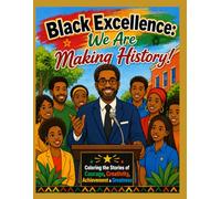 Black Excellence: We Are Making History!: Coloring the Stories of Courage, Creativity, Achievement & Greatness.