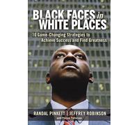 Black Faces in White Places: 10 Game-Changing Strategies to Achieve Success and Find Greatness