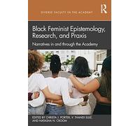 Black Feminist Epistemology, Research, and Praxis: Narratives in and through the Academy (Diverse Faculty in the Academy)
