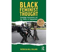 Black Feminist Thought, 30th Anniversary Edition: Knowledge, Consciousness, and the Politics of Empowerment