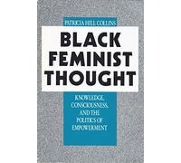 Black Feminist Thought: Knowledge, Consciousness, and the Politics of Empowerment (Perspectives on Gender)