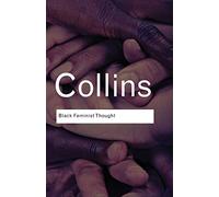 Black Feminist Thought: Knowledge, Consciousness, and the Politics of Empowerment (Routledge Classics)