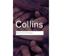 Black Feminist Thought: Knowledge, Consciousness, and the Politics of Empowerment (Routledge Classics)