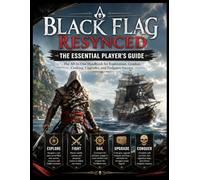 BLACK FLAG RESYNCED THE ESSENTIAL PLAYER’S GUIDE: The All-In-One Handbook for Exploration, Combat, Crafting, Upgrades, and Endgame Success