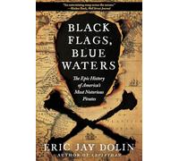 Black Flags, Blue Waters - The Epic History of America`s Most Notorious Pirates