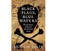 Black Flags, Blue Waters: The Epic History of America's Most Notorious Pirates