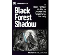 Black Forest Shadow: A Dark Fantasy Guide to Docker and Kubernetes Security