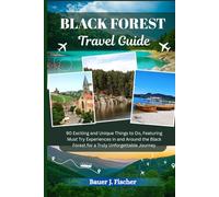 BLACK FOREST TRAVEL GUIDE: 90 Exciting and Unique Things to Do, Featuring Must Try Experiences in and Around the Black Forest for a Truly Unforgettable Journey (Fischer Journey (ENG))