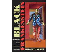 Black Frankenstein: The Making of an American Metaphor: 22 (America and the Long 19th Century)
