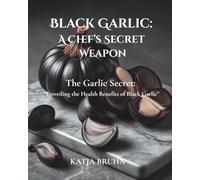 Black Garlic: A Chef's Secret Weapon: The Garlic Secret: "Unveiling The Health Benefits Of Black Garlic”