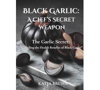 Black Garlic: A Chef's Secret Weapon: The Garlic Secret: "Unveiling The Health Benefits Of Black Garlic”