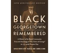 Black Georgetown Remembered: A History of Its Black Community from the Founding of “The Town of George” in 1751 to the Present Day, 30th Anniversary Edition