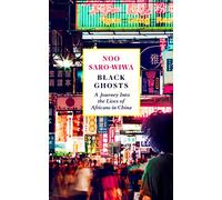Black Ghosts: A Journey Into the Lives of Africans in China