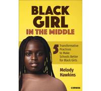 Black Girl in the Middle : Five Transformative Practices to Make Schools Better for Black Girls