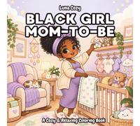 Black Girl Mom to Be: A Cozy Pregnancy Coloring Book for Black Women and Teens with Bold and Easy Baby Shower, Nursery and Bump Glow Scenes (Black Girl Moments Coloring Series)