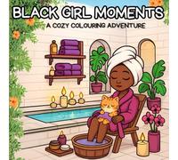 BLACK GIRL MOMENTS: A cozy Colouring Adventure that Celebrate the Diversity and Magic of Black Girls with Illustrations That Capture Fashion, Hair, and Self-Care