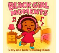 Black Girl Moments: Cozy and Cute Coloring Book for All Ages