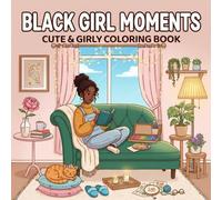 Black Girl Moments: Cute & Girly Coloring Book: 50 Cozy Self-Care Scenes Celebrating Black Girl Joy - Empowering Art for Kids, Teens & Adults