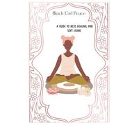 Black Girl Peace: A Guide to Rest, Healing, and Soft Living: Finding calm, confidence, and joy in your own rhythm