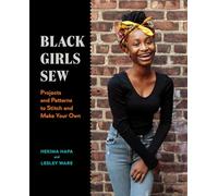 Black Girls Sew: Creative Sewing Projects for a Fashionable Future: Projects and Patterns to Stitch and Make Your Own