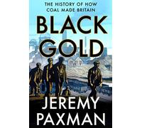 Black Gold The History of How Coal Made Britain