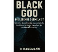 Black Goo - Die lebende Dunkelheit: Geheime Experimente, Ausserirdische Intelligenz und das Erwachen der schwarzen Substanz